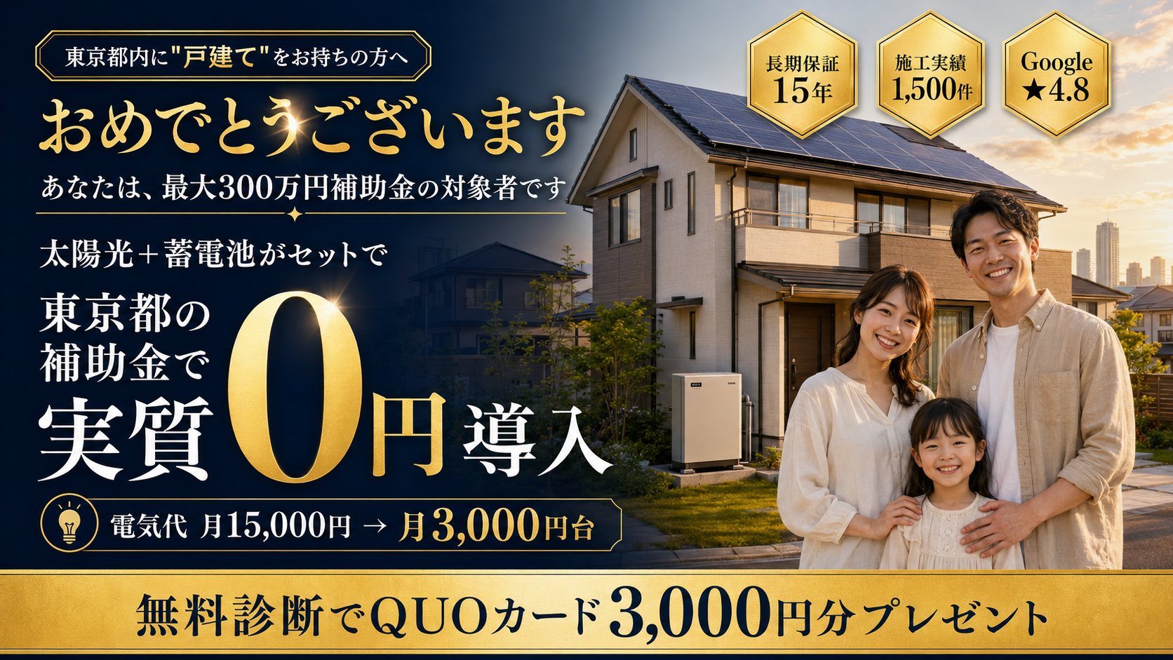 東京都内に戸建てをお持ちの方へ。太陽光＋蓄電池がセットで東京都の補助金により実質0円導入。電気代 月15,000円→月3,000円台。最大300万円補助金の対象。長期保証15年・施工実績1,500件・Google★4.8。無料診断でQUOカード3,000円分プレゼント。